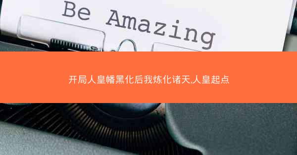 开局人皇幡黑化后我炼化诸天,人皇起点