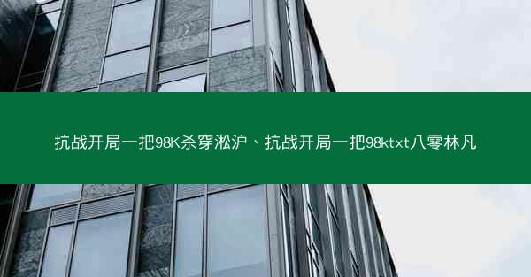 抗战开局一把98K杀穿淞沪、抗战开局一把98ktxt八零林凡