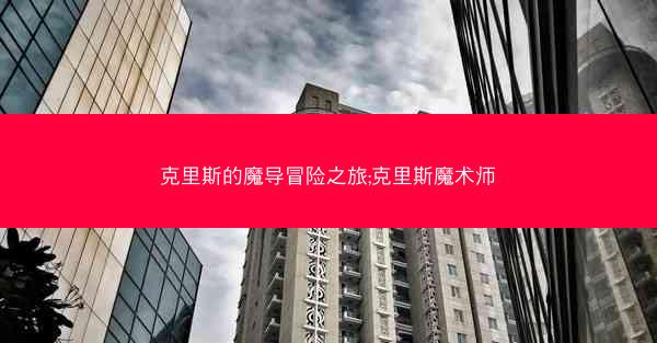克里斯的魔导冒险之旅;克里斯魔术师