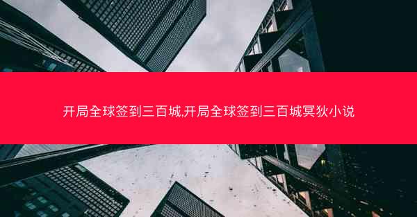 开局全球签到三百城,开局全球签到三百城冥狄小说