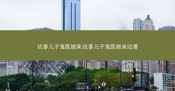 坑爹儿子鬼医娘亲;坑爹儿子鬼医娘亲动漫