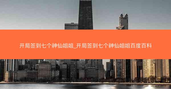 开局签到七个神仙姐姐_开局签到七个神仙姐姐百度百科