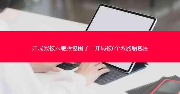 开局我被六胞胎包围了—开局被6个双胞胎包围
