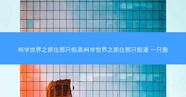 柯学世界之抓住那只假酒;柯学世界之抓住那只假酒 一只狍