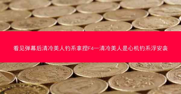 看见弹幕后清冷美人钓系拿捏F4—清冷美人是心机钓系浮安衾 看见弹幕后清冷美人钓系拿捏F4—清冷美人是心机钓系浮安衾