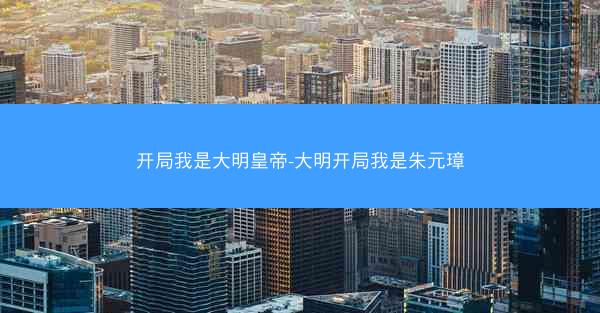 开局我是大明皇帝-大明开局我是朱元璋