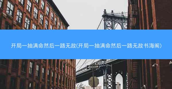 开局一抽满命然后一路无敌(开局一抽满命然后一路无敌书海阁) 开局一抽满命然后一路无敌(开局一抽满命然后一路无敌书海阁)