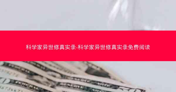 科学家异世修真实录-科学家异世修真实录免费阅读
