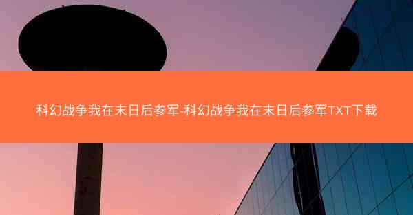 科幻战争我在末日后参军-科幻战争我在末日后参军TXT下载