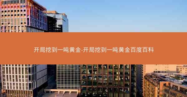 开局挖到一吨黄金-开局挖到一吨黄金百度百科