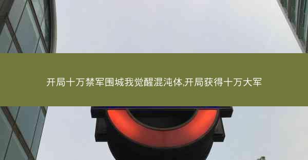 开局十万禁军围城我觉醒混沌体,开局获得十万大军 开局十万禁军围城我觉醒混沌体,开局获得十万大军