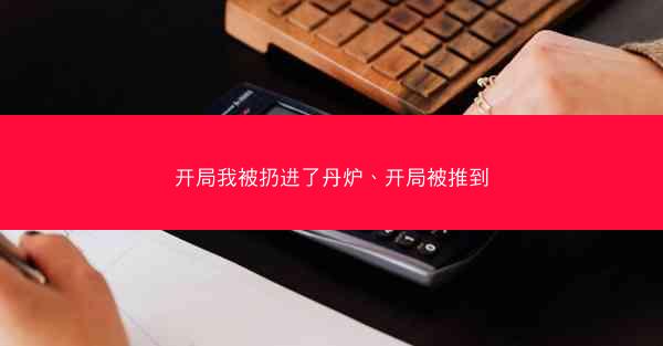 开局我被扔进了丹炉、开局被推到