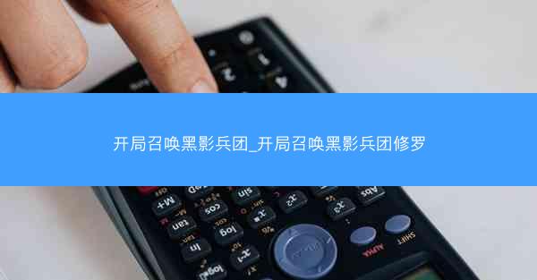开局召唤黑影兵团_开局召唤黑影兵团修罗