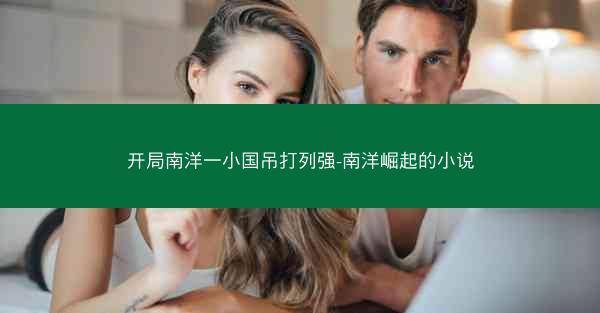 开局南洋一小国吊打列强-南洋崛起的小说