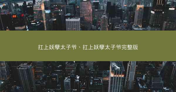 扛上妖孽太子爷、扛上妖孽太子爷完整版 扛上妖孽太子爷、扛上妖孽太子爷完整版