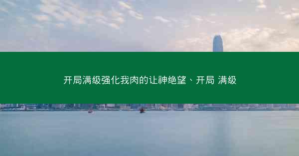 开局满级强化我肉的让神绝望、开局 满级