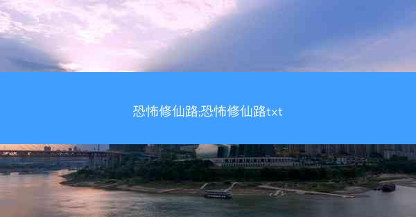 恐怖修仙路;恐怖修仙路txt