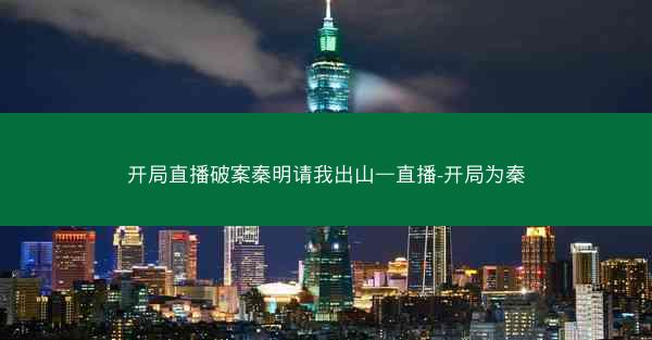 开局直播破案秦明请我出山—直播-开局为秦