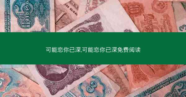 可能恋你已深,可能恋你已深免费阅读