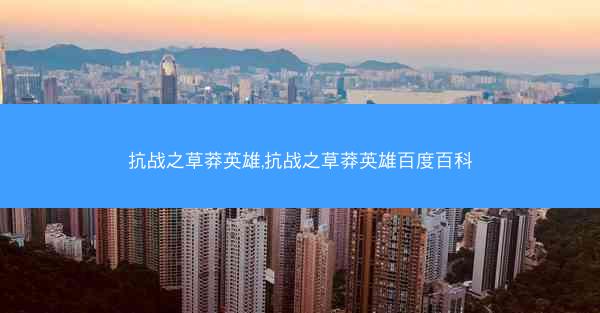 抗战之草莽英雄,抗战之草莽英雄百度百科