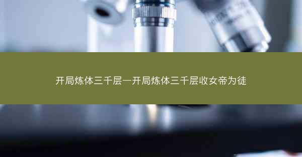 开局炼体三千层—开局炼体三千层收女帝为徒