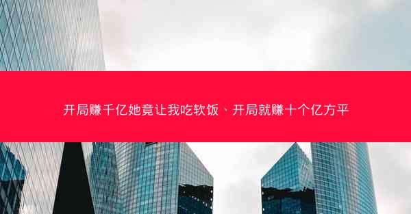 开局赚千亿她竟让我吃软饭、开局就赚十个亿方平