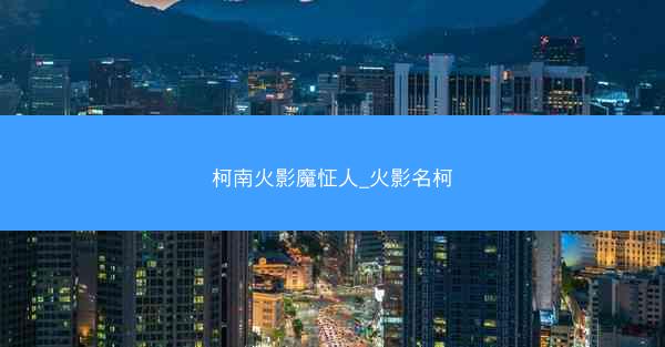 柯南火影魔怔人_火影名柯