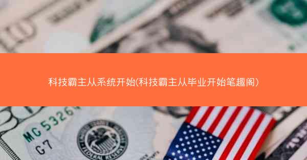 科技霸主从系统开始(科技霸主从毕业开始笔趣阁)