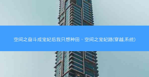空间之奋斗成宠妃后我只想种田、空间之宠妃路(穿越,系统)