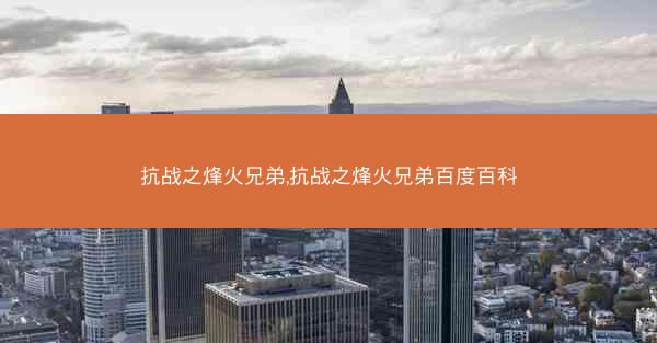 抗战之烽火兄弟,抗战之烽火兄弟百度百科