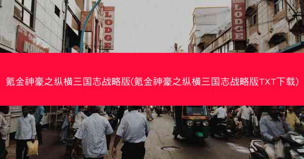 氪金神豪之纵横三国志战略版(氪金神豪之纵横三国志战略版TXT下载)