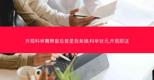 开局科举舞弊皇后竟是我亲娘;科举状元,开局即送