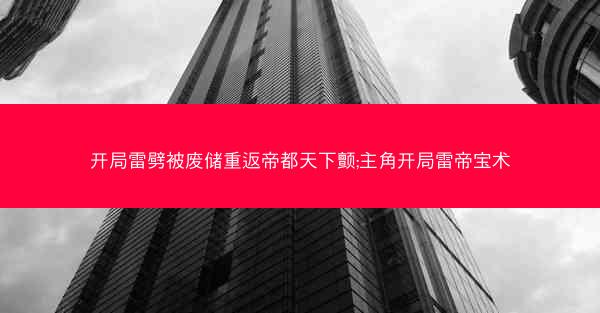 开局雷劈被废储重返帝都天下颤;主角开局雷帝宝术