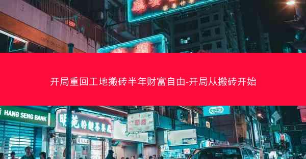 开局重回工地搬砖半年财富自由-开局从搬砖开始