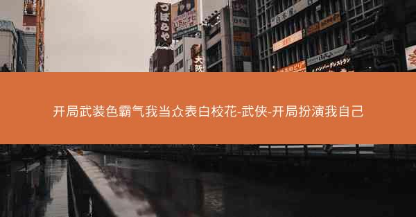 开局武装色霸气我当众表白校花-武侠-开局扮演我自己