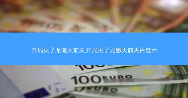 开局灭了龙傲天前夫,开局灭了龙傲天前夫百度云