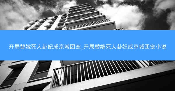 开局替嫁死人卦妃成京城团宠_开局替嫁死人卦妃成京城团宠小说 开局替嫁死人卦妃成京城团宠_开局替嫁死人卦妃成京城团宠小说