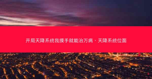 开局天降系统我摸手就能治万病、天降系统位面