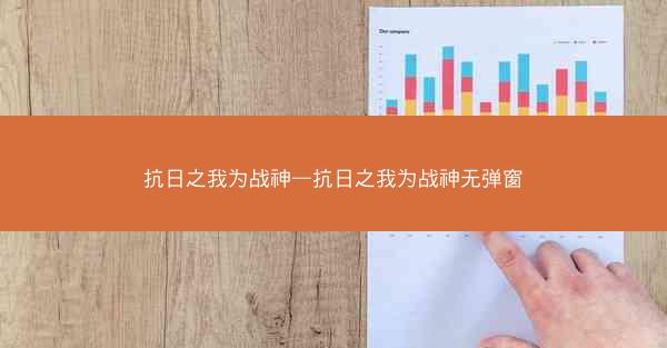 抗日之我为战神—抗日之我为战神无弹窗
