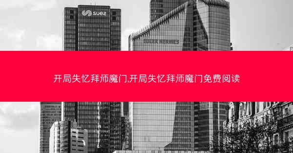 开局失忆拜师魔门,开局失忆拜师魔门免费阅读