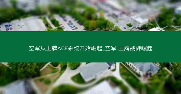 空军从王牌ACE系统开始崛起_空军-王牌战神崛起