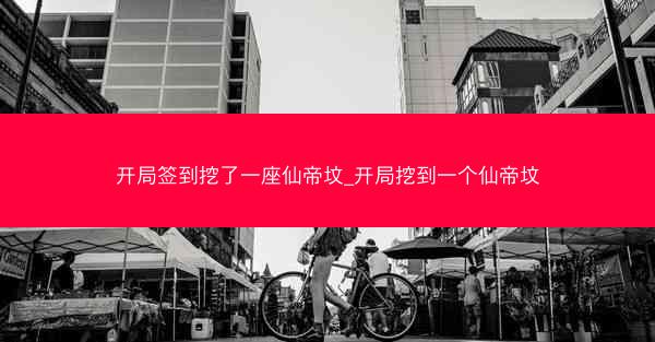 开局签到挖了一座仙帝坟_开局挖到一个仙帝坟