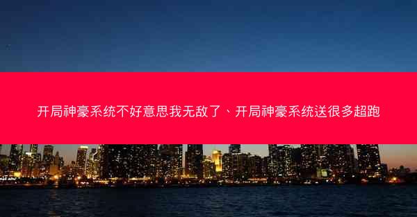 开局神豪系统不好意思我无敌了、开局神豪系统送很多超跑 开局神豪系统不好意思我无敌了、开局神豪系统送很多超跑