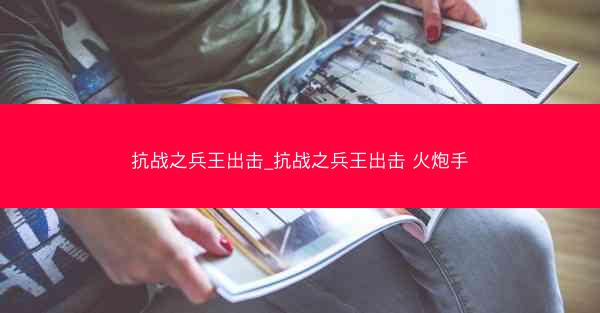 抗战之兵王出击_抗战之兵王出击 火炮手 抗战之兵王出击_抗战之兵王出击 火炮手