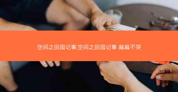 空间之田园记事,空间之田园记事 麻麻不哭