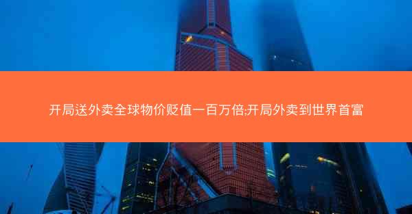 开局送外卖全球物价贬值一百万倍;开局外卖到世界首富