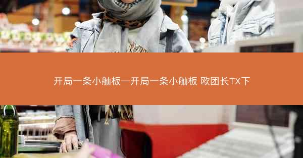 开局一条小舢板—开局一条小舢板 欧团长TX下