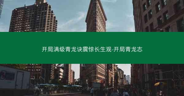 开局满级青龙诀震惊长生观-开局青龙志