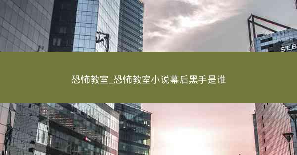 恐怖教室_恐怖教室小说幕后黑手是谁 恐怖教室_恐怖教室小说幕后黑手是谁