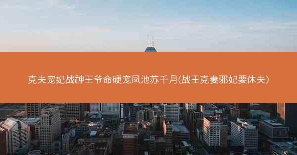 克夫宠妃战神王爷命硬宠凤池苏千月(战王克妻邪妃要休夫)